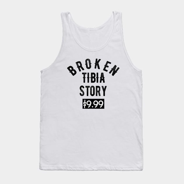 Broken Tibia - Leg Story Funny Injury Recovery Get Well Soon Gift Tank Top by OriginalGiftsIdeas